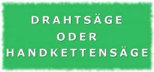 Handkettensäge oder Drahtsäge